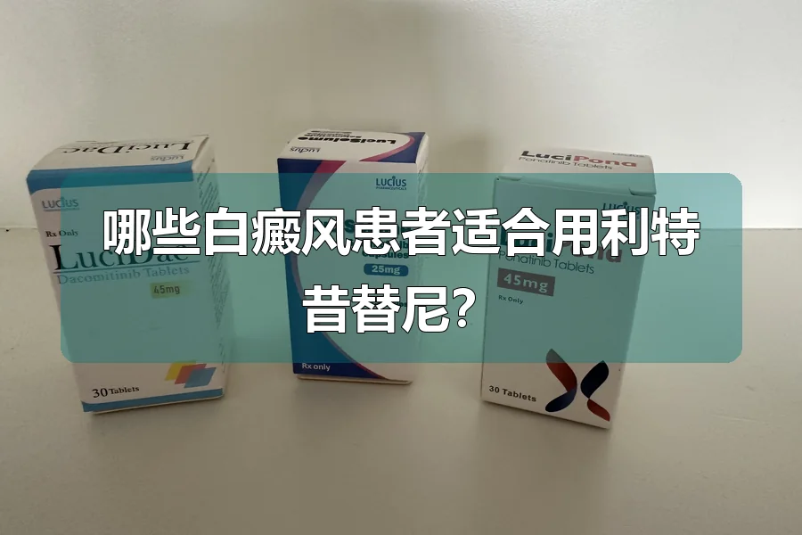 哪些白癜风患者适合用利特昔替尼？